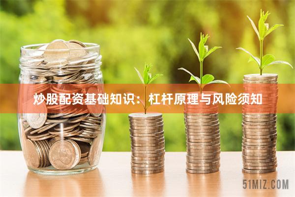 炒股配资基础知识：杠杆原理与风险须知