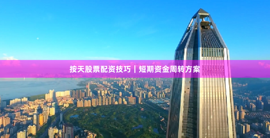 按天股票配资技巧|短期资金周转方案