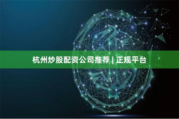 杭州炒股配资公司推荐 | 正规平台