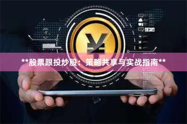 **股票跟投炒股：策略共享与实战指南**