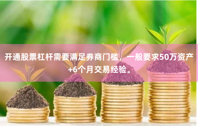 开通股票杠杆需要满足券商门槛，一般要求50万资产+6个月交易经验。