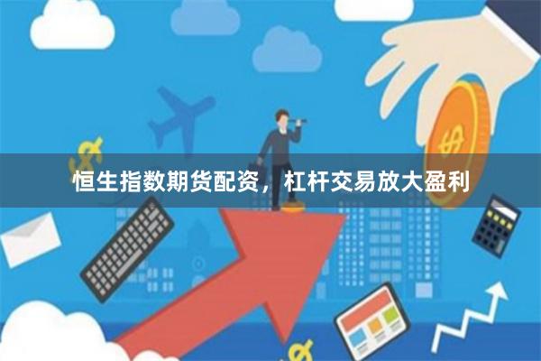 恒生指数期货配资，杠杆交易放大盈利