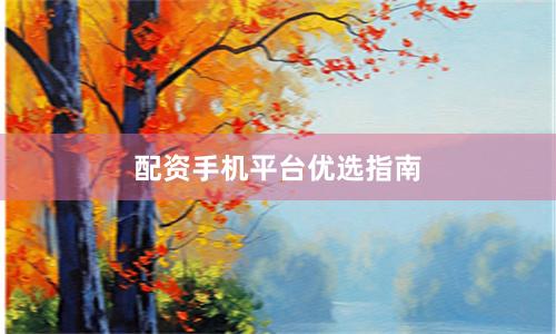配资手机平台优选指南