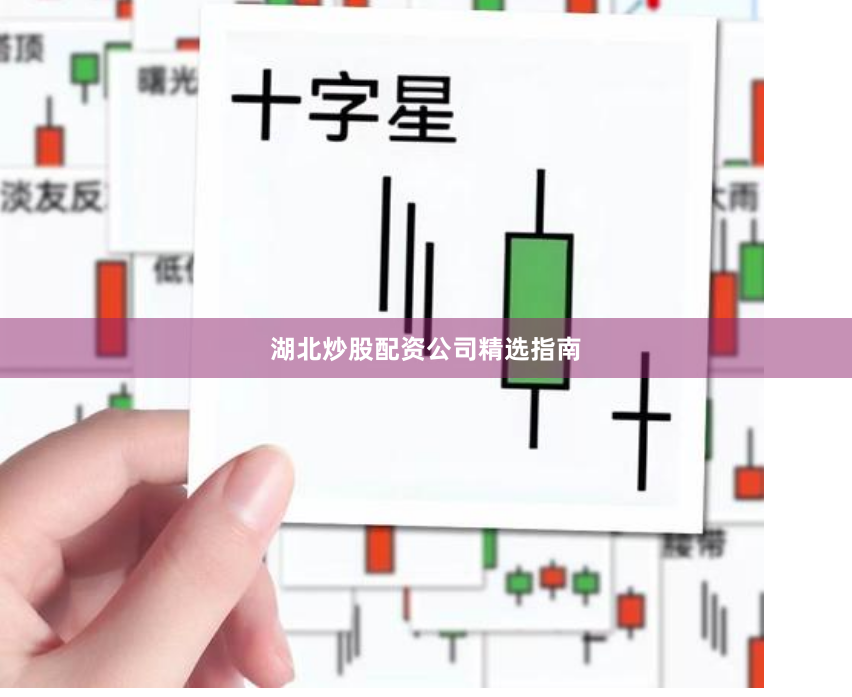 湖北炒股配资公司精选指南