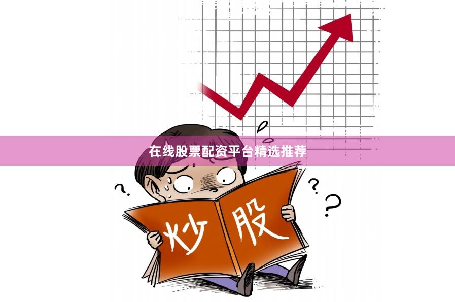 在线股票配资平台精选推荐